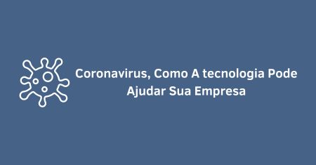 Coronavirus: como a tecnologia pode ajudar sua empresa