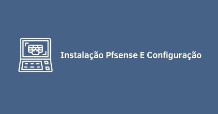 Instalação Pfsense e configuração Inicial