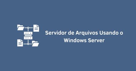 Como Configurar um Servidor de Arquivos Usando o Windows Server