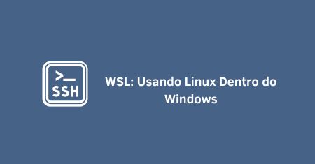 WSL: Usando Linux Dentro do Windows