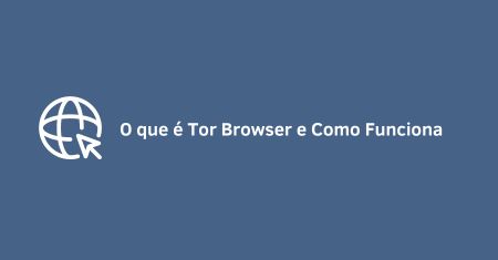 O que é Tor Browser e Como Funciona